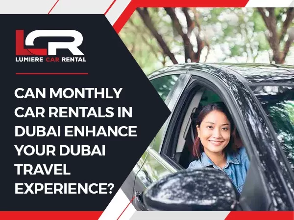Enhancing Dubai Travel with Monthly Car Rentals